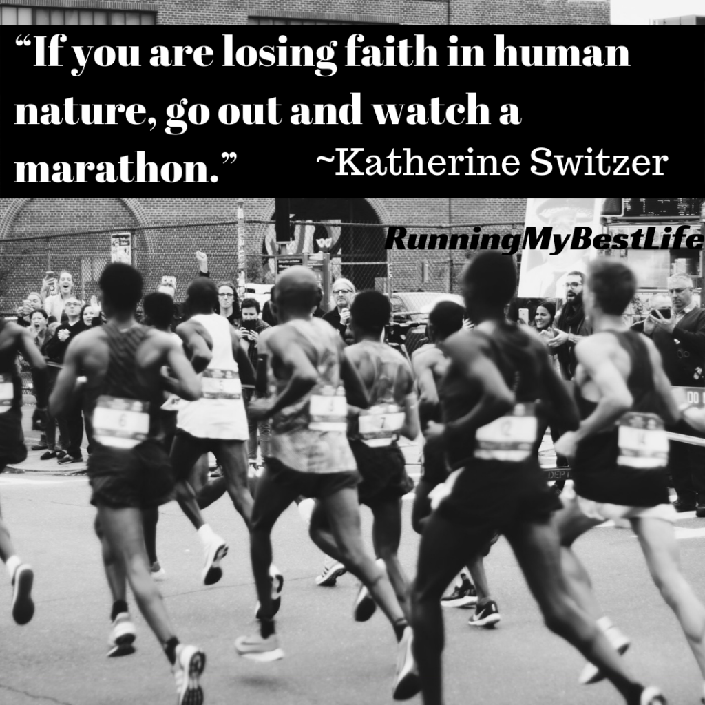 “If you are losing faith in human nature, go out and watch a marathon.” _Katherine Switzer Race Day Marathon Running Motivation Quote