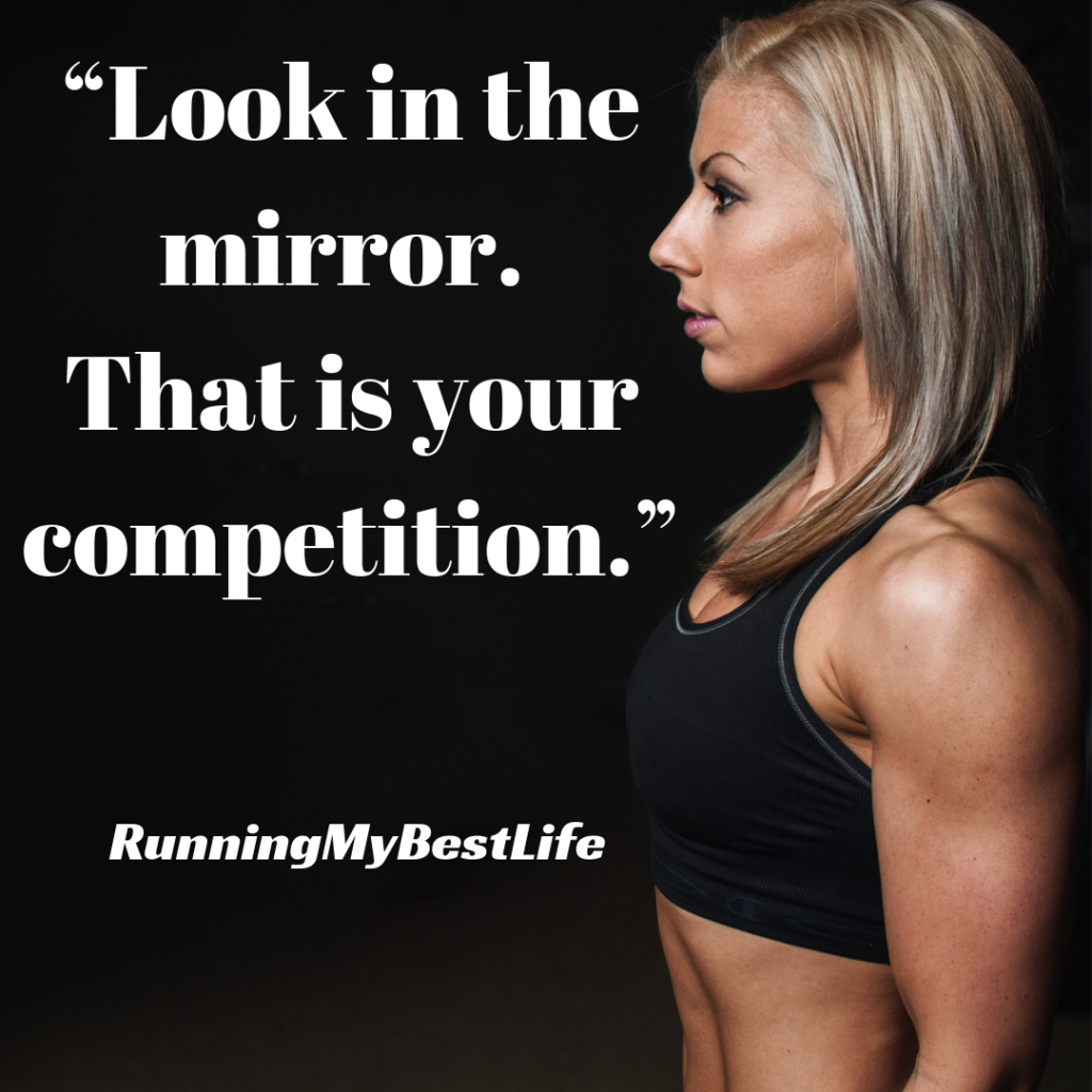 “Look in the mirror. That is your competition.” Running Fitness Motivation Quotes