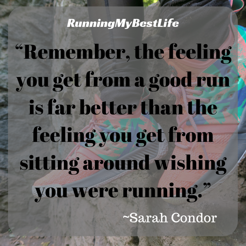 “Remember, the feeling you get from a good run is far better than the feeling you get from sitting around wishing you were running.” Running Motivation Quote