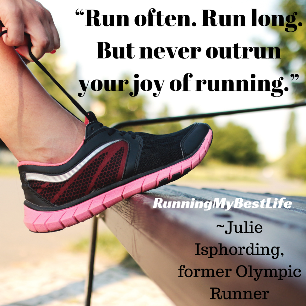 “Run often. Run long. But never outrun your joy of running.” Running Motivation Quotes