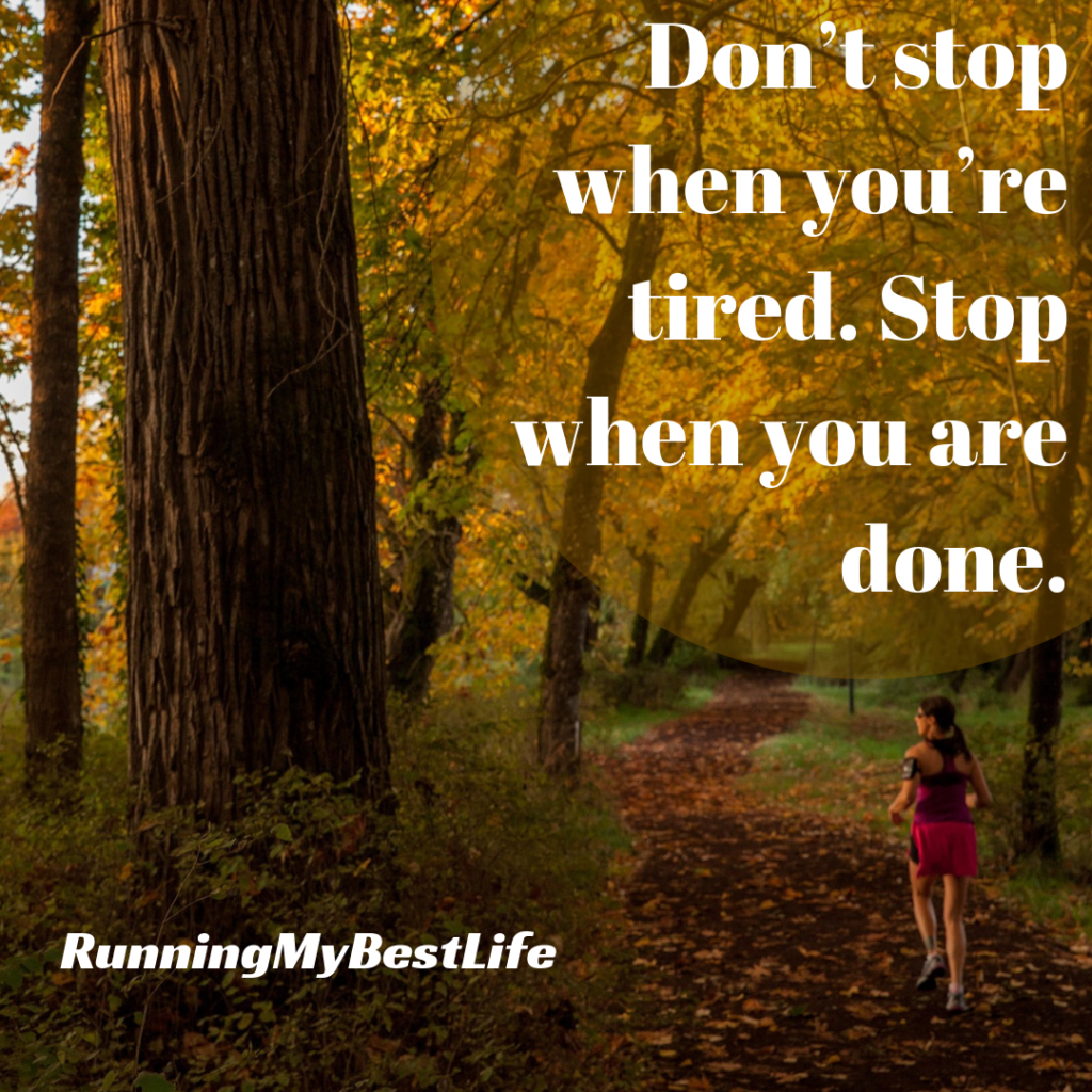 “Don’t stop when you’re tired. Stop when you are done.” Running Motivation Quotes