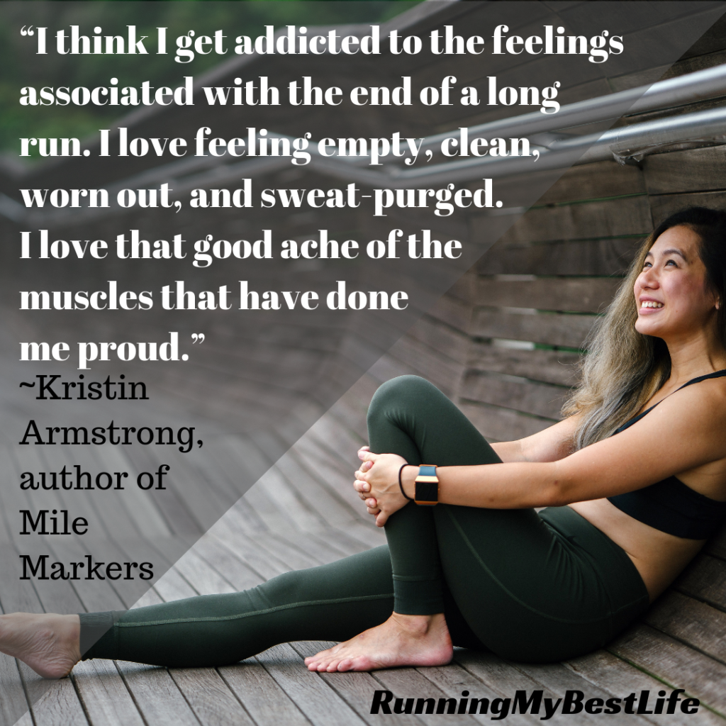 “I think I get addicted to the feelings associated with the end of a long run." Running Motivation Quotes