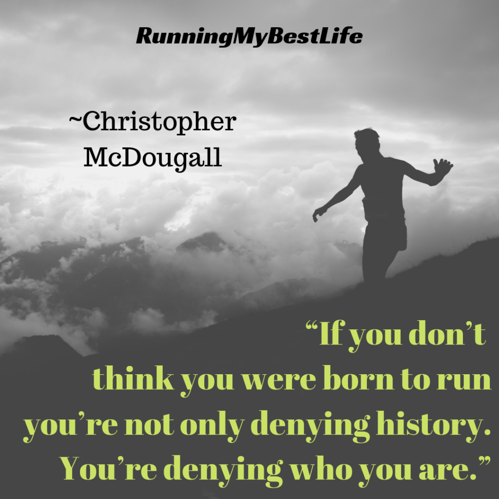 “If you don’t think you were born to run you’re not only denying history. You’re denying who you are.” Running Motivation Born to Run Quotes